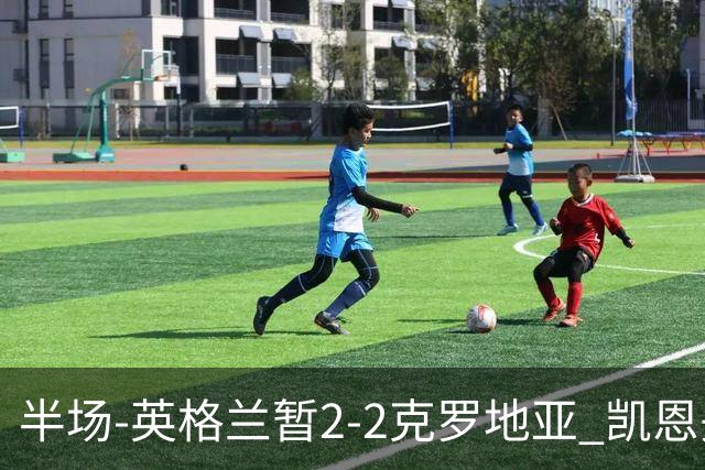 半场-英格兰暂2-2克罗地亚 凯恩头顶脚踢双响巴图里纳+穆萨破门